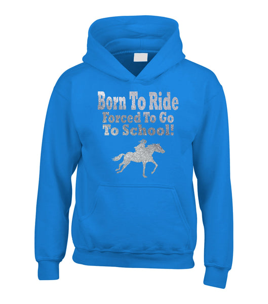 Born to Ride, Forced to go to School Horsey Hoodie with Sparkling Silver Print