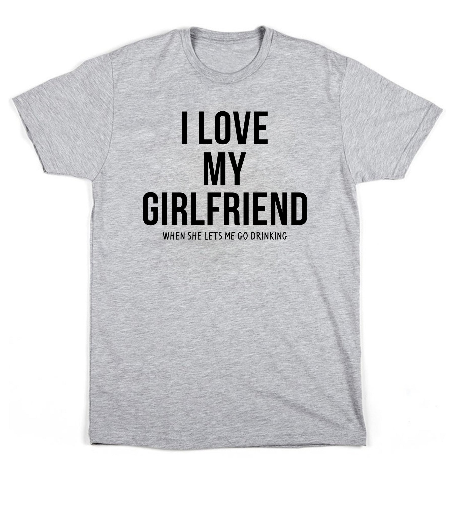 I Love my girlfriend when she lets me go drinking, Men's T-shirt