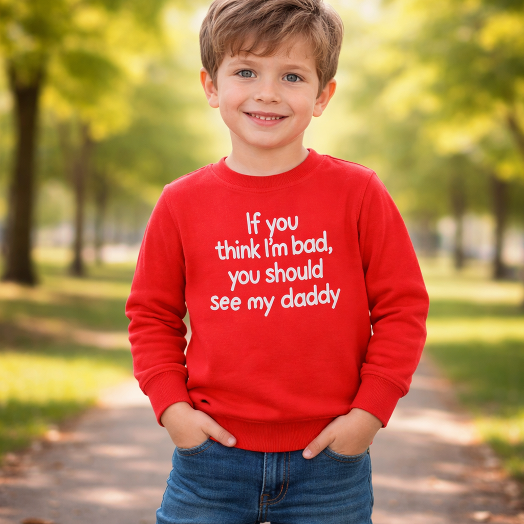 If You Think I’m Bad You Should See My Daddy – Red Children’s Sweatshirt | Clearance £8.99