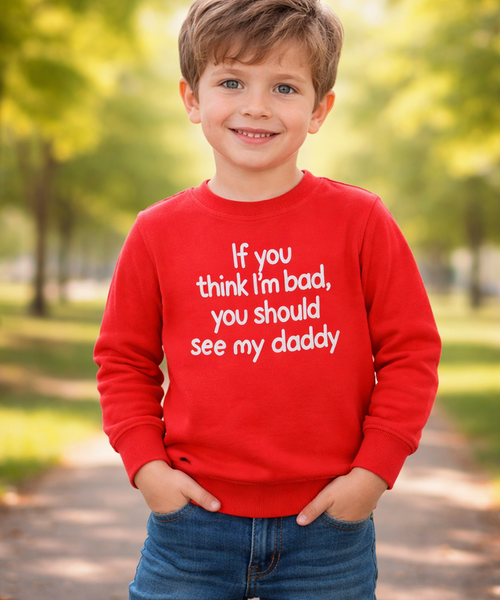 If You Think I’m Bad You Should See My Daddy – Red Children’s Sweatshirt | Clearance £8.99