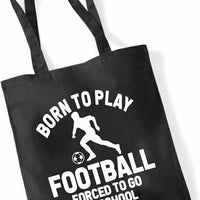 Born to Play Football Forced to Go to School | Customisable Cotton Tote Bag | Reusable & Eco-Friendly | Long Handles | Multiple Colours Available