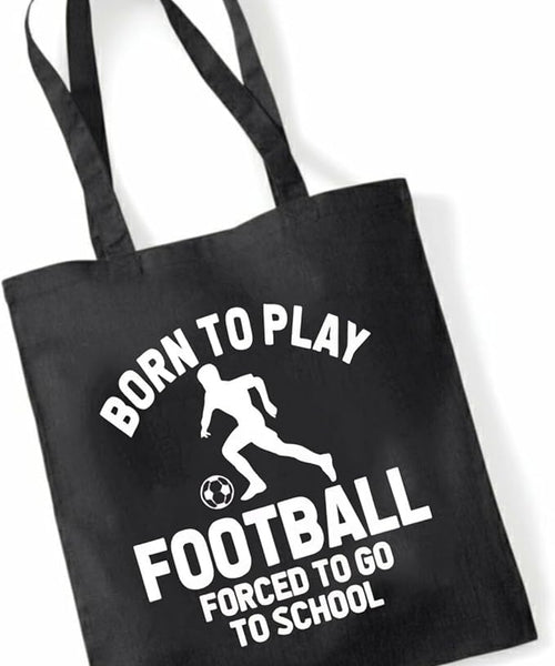 Born to Play Football Forced to Go to School | Customisable Cotton Tote Bag | Reusable & Eco-Friendly | Long Handles | Multiple Colours Available