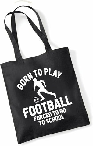 Born to Play Football Forced to Go to School | Customisable Cotton Tote Bag | Reusable & Eco-Friendly | Long Handles | Multiple Colours Available
