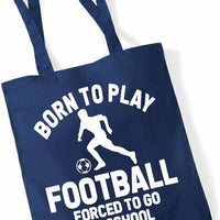 Born to Play Football Forced to Go to School | Customisable Cotton Tote Bag | Reusable & Eco-Friendly | Long Handles | Multiple Colours Available