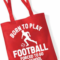 Born to Play Football Forced to Go to School | Customisable Cotton Tote Bag | Reusable & Eco-Friendly | Long Handles | Multiple Colours Available