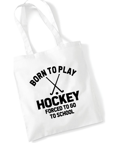 Born to Play Hockey Forced to Go to School | 100% Cotton Tote Bag | Long Handles | Reusable & Eco-Friendly | Customisable Text & Design | Multiple Colours Available