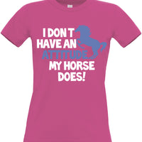 I Don't Have An Attitude My Horse Does Fitted Women's T Shirt