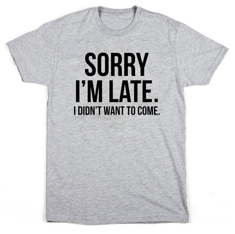 Sorry I'm Late Unisex T-Shirt