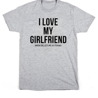 I Love my Girlfriend when she lets me go Fishing. Men's Tshirt