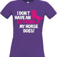 I Don't Have An Attitude My Horse Does Fitted Women's T Shirt