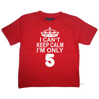 I Cant Keep Calm I'm Only 5. Children's T-Shirt