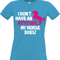 I Don't Have An Attitude My Horse Does Fitted Women's T Shirt