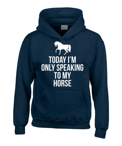 Today I'm Only Speaking to My Horse Hoodie