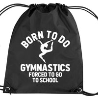 Born to do Gymnastics Forced to go to School Drawstring Bag