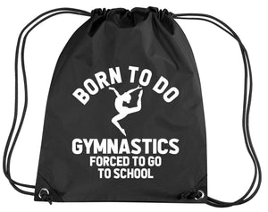 Born to do Gymnastics Forced to go to School Drawstring Bag