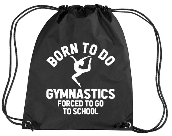Born to do Gymnastics Forced to go to School Drawstring Bag