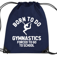 Born to do Gymnastics Forced to go to School Drawstring Bag