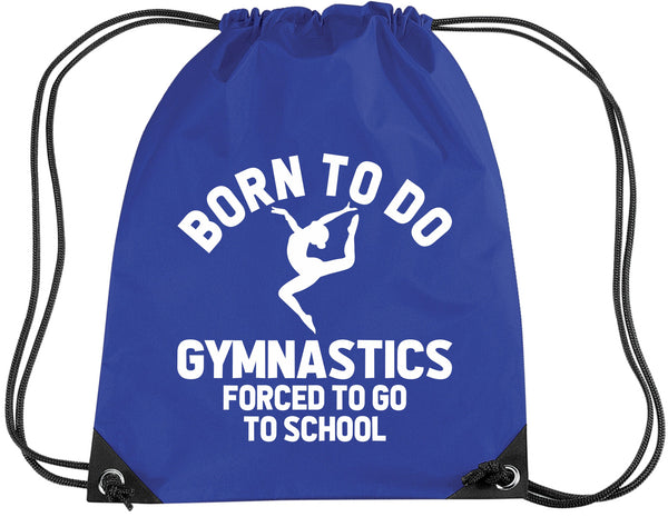 Born to do Gymnastics Forced to go to School Drawstring Bag